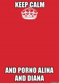 keep Calm and porno Alina and Diana