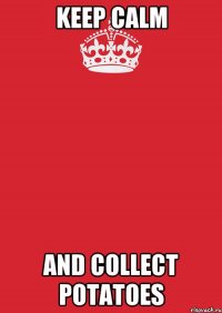 KEEP CALM and COLLECT POTATOES