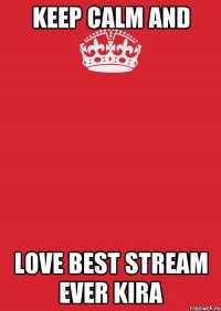 Keep Calm And Love Best Stream Ever Kira