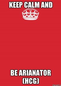 Keep calm and be Arianator (HCG)