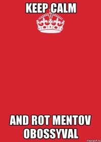 keep calm and rot mentov obossyval