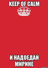 KEEP OF CALM И надоедай Мирине