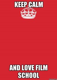 Keep calm and love Film School