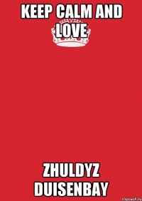 keep calm and love zhuldyz duisenbay