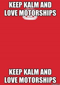 KEEP KALM AND LOVE MOTORSHIPS KEEP KALM AND LOVE MOTORSHIPS