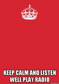  keep calm And listen Well play radio