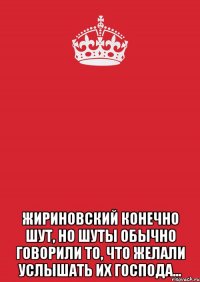  Жириновский конечно шут, но шуты обычно говорили то, что желали услышать их господа...