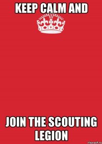 KEEP CALM AND JOIN THE SCOUTING LEGION