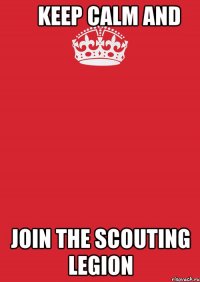     KEEP CALM AND JOIN THE SCOUTING LEGION