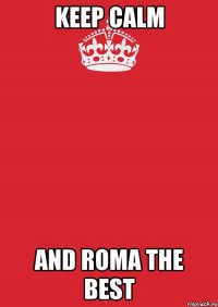 Keep Calm And Roma The Best