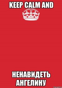 Keep Calm And ненавидеть ангелину