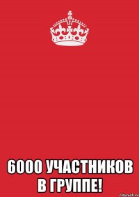  6000 участников в группе!