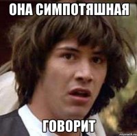 она симпотяшная говорит