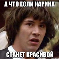 А что если карина Станет красивой