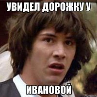 увидел дорожку у Ивановой