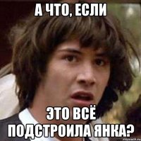 А что, если Это всё подстроила Янка?