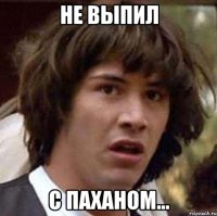 Не выпил С Паханом...