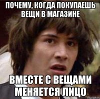 Почему, когда покупаешь вещи в магазине вместе с вещами меняется лицо