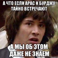 А что если арас и бурджу тайно встречают А мы об этом даже не знаем