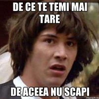 de ce te temi mai tare de aceea nu scapi