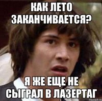 Как лето заканчивается? Я же еще не сыграл в лазертаг