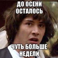 До осени осталось Чуть больше недели