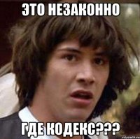 ЭТО НЕЗАКОННО ГДЕ КОДЕКС???
