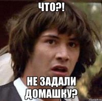 Что?! Не задали домашку?