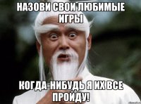 Назови свои любимые игры Когда-нибудь я их все пройду!