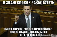 я знаю способ разбогатеть нужно отправиться во вчерашний день, награбить денег и вернуться в сегодняшний