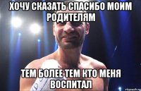 ХОЧУ СКАЗАТЬ СПАСИБО МОИМ РОДИТЕЛЯМ ТЕМ БОЛЕЕ ТЕМ КТО МЕНЯ ВОСПИТАЛ