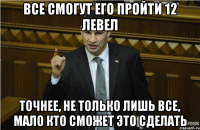 Все смогут его пройти 12 левел Точнее, не только лишь все, мало кто сможет это сделать