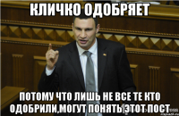 Кличко одобряет Потому что лишь не все те кто одобрили,могут понять этот пост