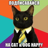 Подписавайся На Cat & Dog Happy