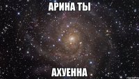 АРИНА ТЫ АХУенна