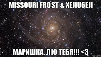 Missouri Frost & XeJIu6eJI Маришка, лю тебя!!! <3