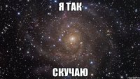 Я так скучаю