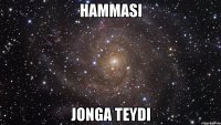 Hammasi jonga teydi