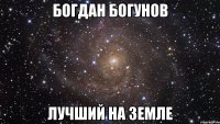 БОГДАН БОГУНОВ ЛУЧШИЙ НА ЗЕМЛЕ