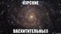 КУРСКИЕ ВАСХИТИТЕЛЬНЫ))