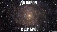 да кароч с др бро