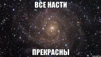 ВСЕ НАСТИ ПРЕКРАСНЫ