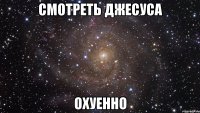 смотреть джесуса охуенно