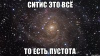 Ситис это всё То есть Пустота