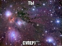 Ты супер)***
