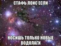 Стафь лоис если Носишь только новые водолаги