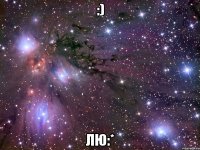 :) Лю:*