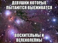 Девушки которые пытаются выеживатся Восхительны и велеколепны