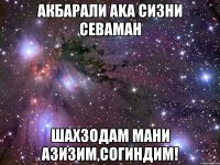 Акбарали аkа сизни севаман Шахзодам мани азизим,согиндим!