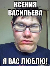 Ксения Васильева Я вас люблю!